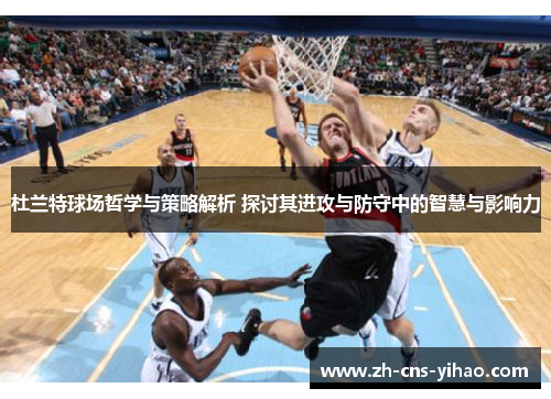 杜兰特球场哲学与策略解析 探讨其进攻与防守中的智慧与影响力 杜兰特球场哲学与策略解析 探讨其进攻与防守中的智慧与影响力