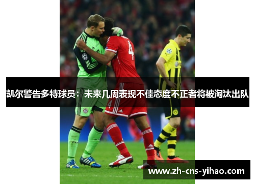 凯尔警告多特球员：未来几周表现不佳态度不正者将被淘汰出队