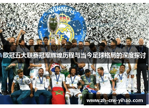 欧冠五大联赛冠军辉煌历程与当今足球格局的深度探讨