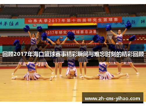 回顾2017年海口篮球赛事精彩瞬间与难忘时刻的精彩回顾