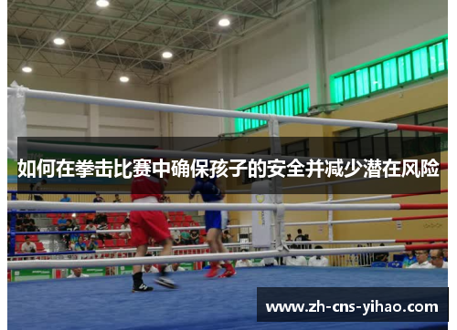 如何在拳击比赛中确保孩子的安全并减少潜在风险