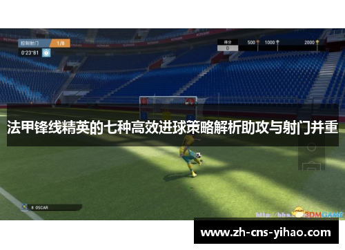 法甲锋线精英的七种高效进球策略解析助攻与射门并重