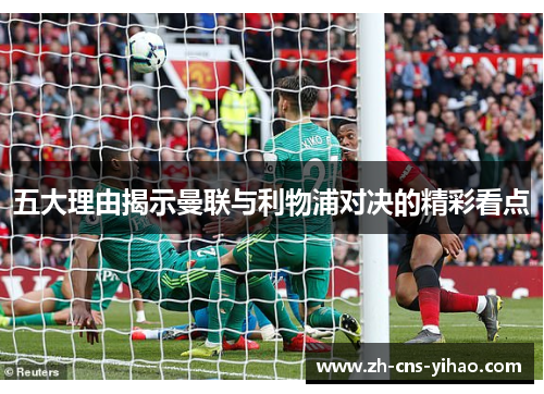 五大理由揭示曼联与利物浦对决的精彩看点 五大理由揭示曼联与利物浦对决的精彩看点