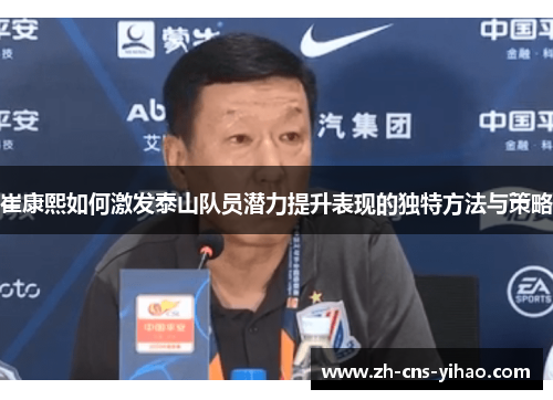 崔康熙如何激发泰山队员潜力提升表现的独特方法与策略