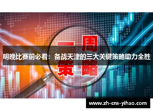 明晚比赛前必看:备战天津的三大关键策略助力全胜 明晚比赛前必看:备战天津的三大关键策略助力全胜