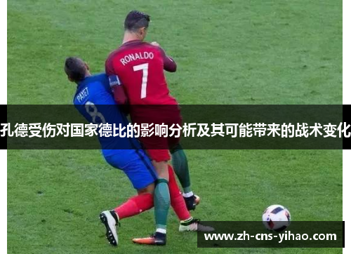 孔德受伤对国家德比的影响分析及其可能带来的战术变化 孔德受伤对国家德比的影响分析及其可能带来的战术变化