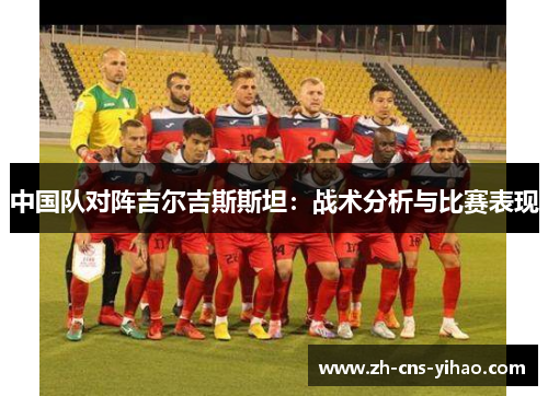 中国队对阵吉尔吉斯斯坦：战术分析与比赛表现