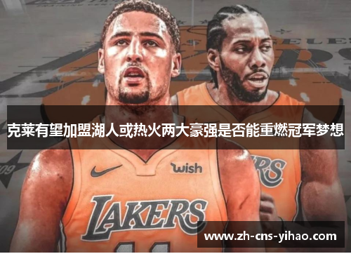 克莱有望加盟湖人或热火两大豪强是否能重燃冠军梦想