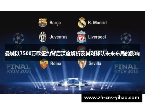 曼城以7500万欧签约背后深度解析及其对球队未来布局的影响