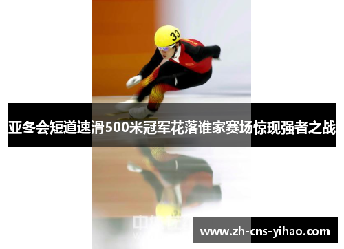 亚冬会短道速滑500米冠军花落谁家赛场惊现强者之战 亚冬会短道速滑500米冠军花落谁家赛场惊现强者之战