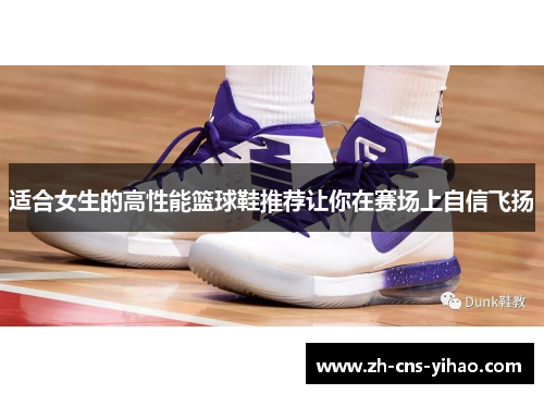 适合女生的高性能篮球鞋推荐让你在赛场上自信飞扬 适合女生的高性能篮球鞋推荐让你在赛场上自信飞扬