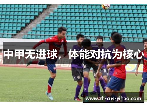 中甲无进球，体能对抗为核心