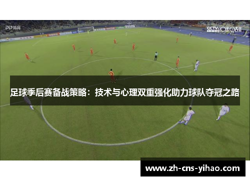 足球季后赛备战策略：技术与心理双重强化助力球队夺冠之路
