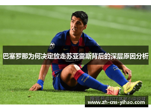 巴塞罗那为何决定放走苏亚雷斯背后的深层原因分析