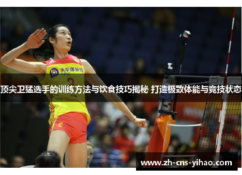顶尖卫猛选手的训练方法与饮食技巧揭秘 打造极致体能与竞技状态 顶尖卫猛选手的训练方法与饮食技巧揭秘 打造极致体能与竞技状态