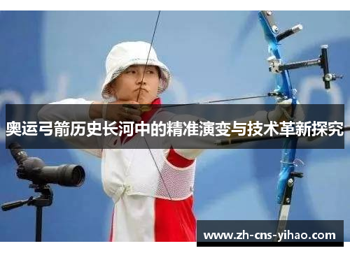 奥运弓箭历史长河中的精准演变与技术革新探究